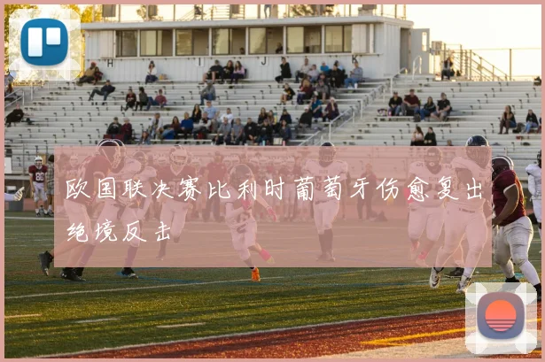 欧国联决赛比利时葡萄牙伤愈复出绝境反击