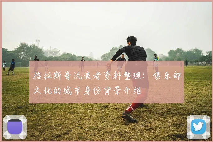 格拉斯哥流浪者资料整理：俱乐部文化的城市身份背景介绍