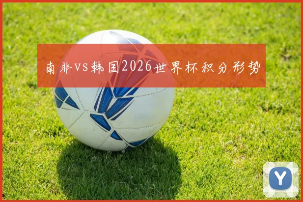 南非vs韩国2026世界杯积分形势