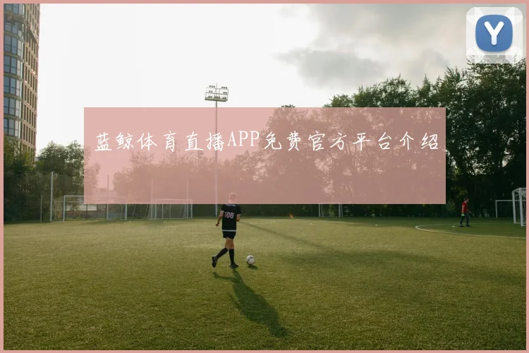 蓝鲸体育直播APP免费官方平台介绍