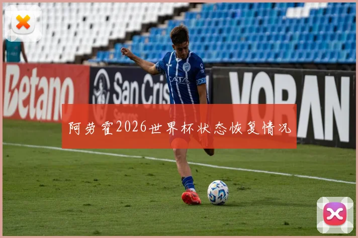 阿劳霍2026世界杯状态恢复情况
